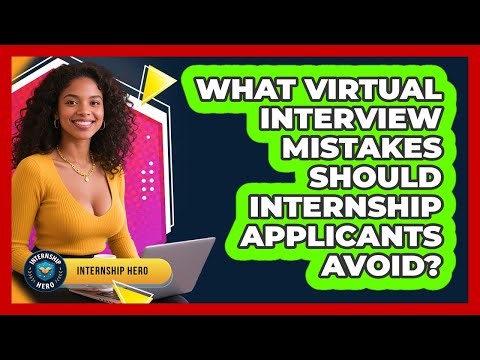 What Virtual Interview Mistakes Should Internship Applicants Avoid? - Internship Hero