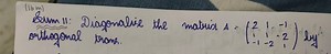 (16m)Sum 11: Diagonalise the matrix A=⎝⎛​21−1​11−2​−121​⎠⎞​ dy... | Filo