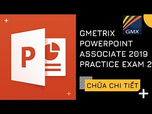 Chữa chi tiết bài thi Gmetrix PowerPoint Associate 2019 Practice Exam 2 [MO-300]