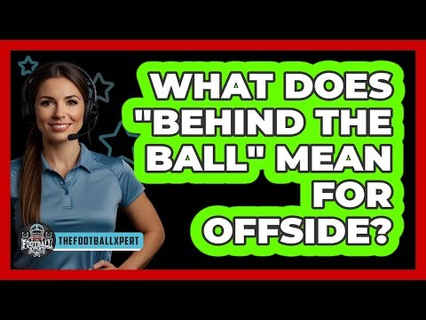 What Does "Behind The Ball" Mean For Offside?