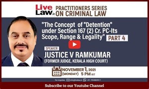 The Concept Of "Detention" Under Section 167 (2) Cr.P.C. And Its Scope, Range And Legality – Part  IV [Webinar Video And Notes]