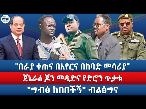 "በራያ ቀጠና በአየርና በከባድ መሳሪያ" / ጀኔራል ጆን መዲድና የድሮን ጥቃቱ / "ግብፅ ከበበችኝ" ብልፅግና