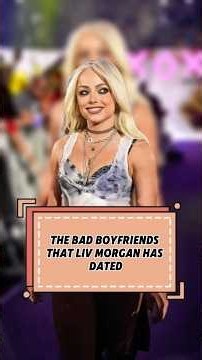 THE BAD BOYFRIENDS THAT LIV MORGAN HASDATED