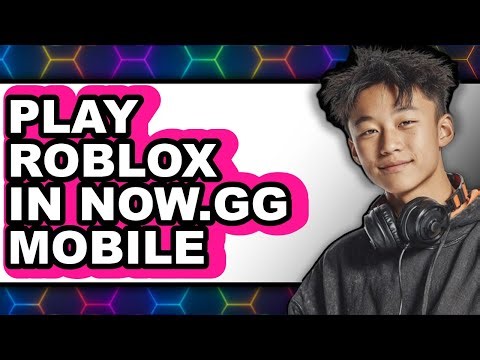 How to Play Roblox in Now.gg Mobile (Updated 2025)