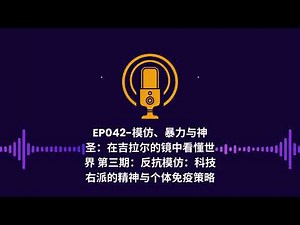 EP042-模仿、暴力与神圣：在吉拉尔的镜中看懂世界 第三期：反抗模仿：科技右派的精神与个体免疫策略