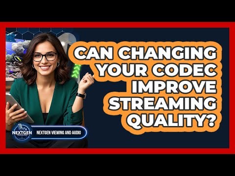 Can Changing Your Codec Improve Streaming Quality? - NextGen Viewing and Audio