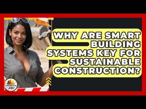 Why Are Smart Building Systems Key For Sustainable Construction? - Construction Jobs