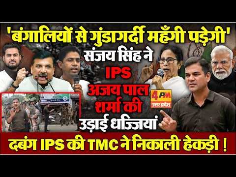 Sanjay Singh ने IPS Ajay Pal Sharma की उड़ाई धज्जियां..'बंगालियों से गुंडागर्दी BJP को महँगी पड़ेगी'