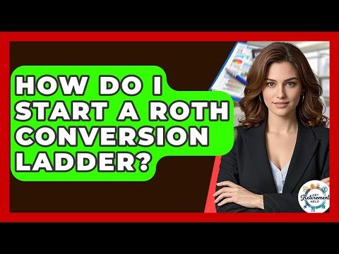 How Do I Start A Roth Conversion Ladder? - Get Retirement Help