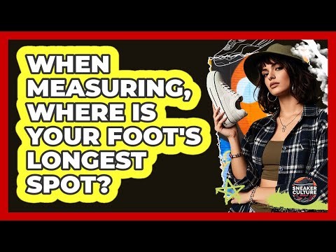 When Measuring, Where Is Your Foot's Longest Spot?