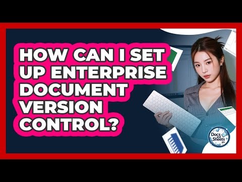 How Can I Set Up Enterprise Document Version Control? - Docs and Sheets Pro