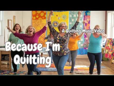 Because I’m Quilting – A Feel-Good Quilting Music Video for Fabric Lovers!
