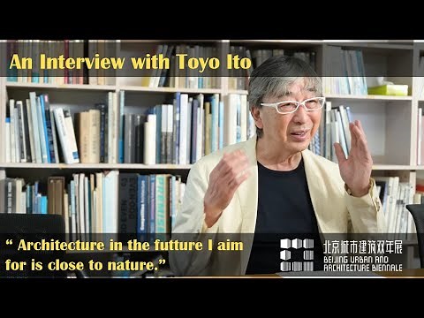 An Interview with Toyo Ito | Beijing Urban and Architecture Biennale 2020