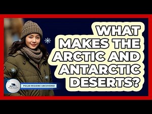 What Makes The Arctic And Antarctic Deserts? - Polar Regions Uncovered