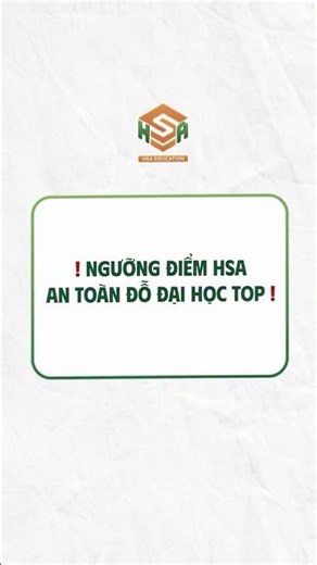 NGƯỠNG ĐIỂM HSA AN TOÀN ĐỂ ĐỖ TRƯỜNG TOP LÀ?