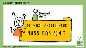 software-architektur.tv: Softwarearchitektur – muss das sein?