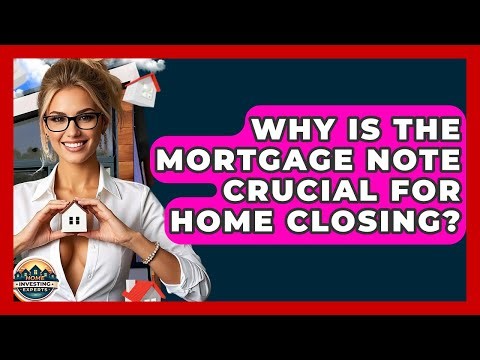 Why Is The Mortgage Note Crucial For Home Closing? - Home Investing Experts