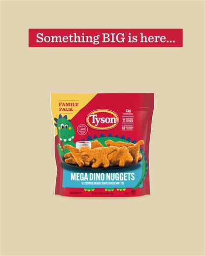 Since the dawn of time…🦖 …our dinosaur nuggets have been a staple of family mealtimes everywhere. But now, you can embark on a delicious adventure with the new, larger-than-life Tyson Brand Mega Dino Nuggets! Grab a bag of this dino-mite, protein-packed product and get your prehistoric party started. Find them at grocery stores nationwide. | Tyson Foods