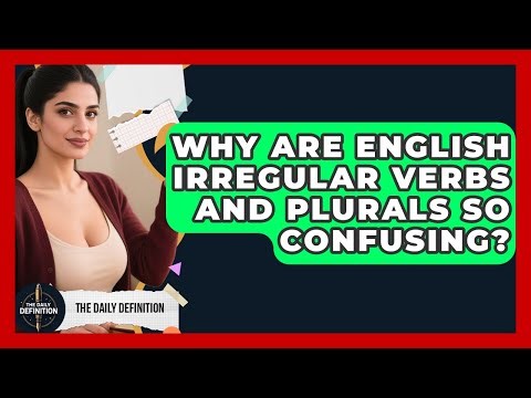 Why Are English Irregular Verbs And Plurals So Confusing? - The Daily Definition