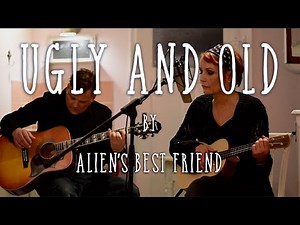UGLY AND OLD - Alien’s Best Friend - Acoustic Live - Original Song