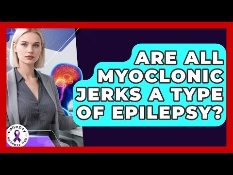Are All Myoclonic Jerks A Type Of Epilepsy? - Epilepsy Wellness Hub