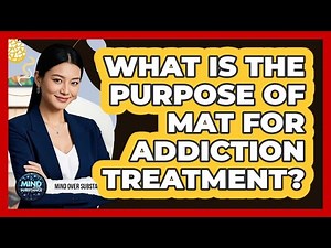 What Is The Purpose Of MAT For Addiction Treatment?