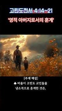 고린도전서 4:14~21 I 영적 아버지로서의 훈계 I 찬송가 455장 #통독 #해설 #이해 #묵상