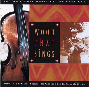Various - Wood That Sings: Indian Fiddle Music Of The Americas