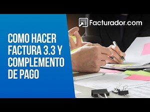 Tutorial: ¿Cómo hacer una factura 3.3 y el complemento de pago?