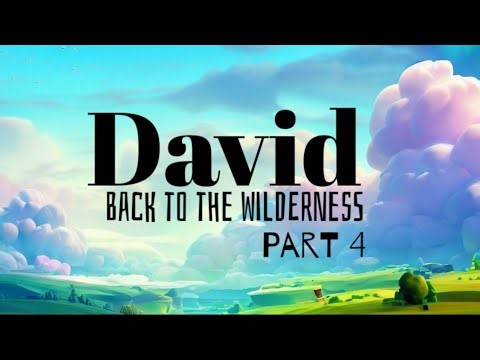 David Part 4, Back to the Wilderness 