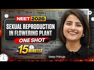 Sexual Reproduction in Flowering Plant One Shot In 15 Mins | NEET 2026 | Seep Pahuja
