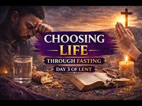 Day 3 of Lent | Choosing Life Through Fasting & Prayer