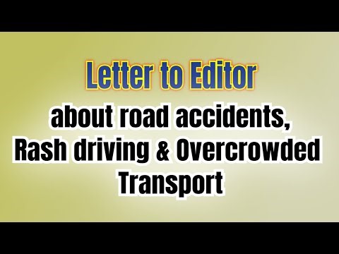 Write a Letter to Editor about increasing Road Accidents , Rash Driving & Overcrowded Transport