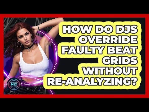 How Do DJs Override Faulty Beat Grids Without Re-analyzing? - Electronic Mix Masters