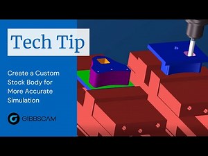 GibbsCAM Tech Tip: Create a Custom Stock Body for More Accurate Simulation