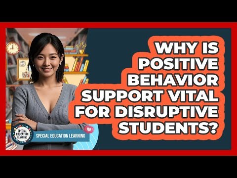Why Is Positive Behavior Support Vital For Disruptive Students? - Special Education Learning