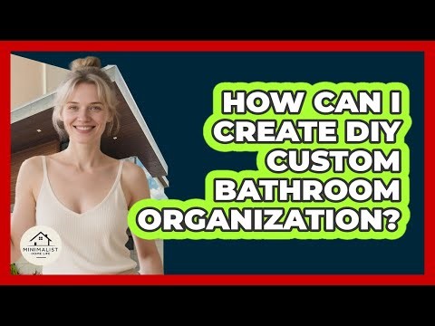 How Can I Create DIY Custom Bathroom Organization? - Minimalist Home Life