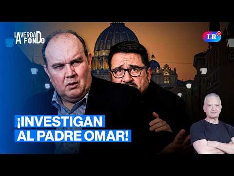 PESE A DEFENSA DE RENOVACIÓN POPULAR, PADRE OMAR SERÁ INVESTIGADO | LA VERDAD A FONDO
