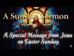 A Sunday Sermon - A Message of Resurrection by Jesus
