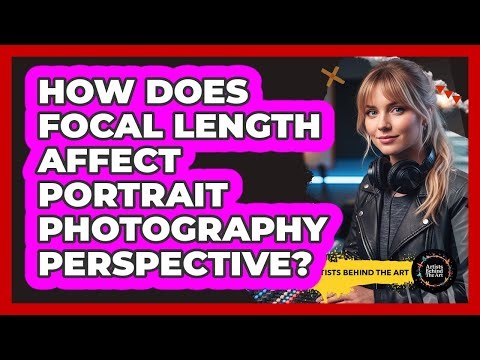 How Does Focal Length Affect Portrait Photography Perspective? - Artists Behind the Art
