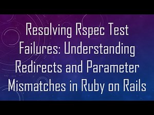 Resolving Rspec Test Failures: Understanding Redirects and Parameter Mismatches in Ruby on Rails