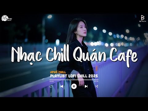 Nhạc Chill Quán Cafe - Những Ca Khúc Lofi Nhẹ Nhàng Hay Nhất Dành Cho Quán Cafe - Nhạc Lofi 2025