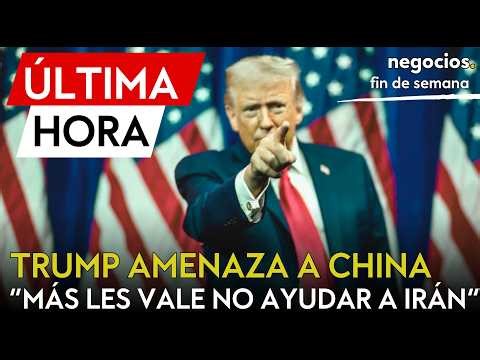 ÚLTIMA HORA | Trump amenaza a China: "Tendrá grandes problemas" si ayuda a Irán