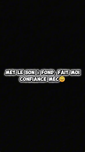 met le son à fond mec, fait moi confiance...