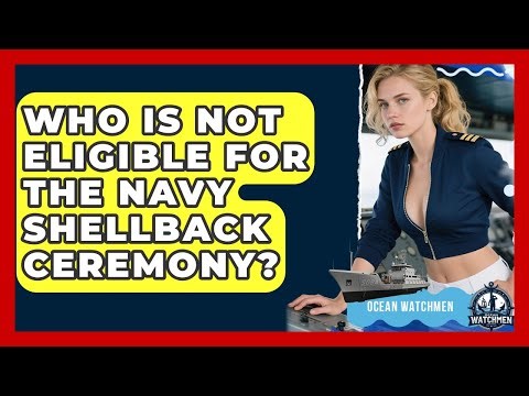 Who Is Not Eligible For The Navy Shellback Ceremony? - Ocean Watchmen