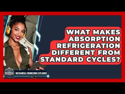 What Makes Absorption Refrigeration Different From Standard Cycles?