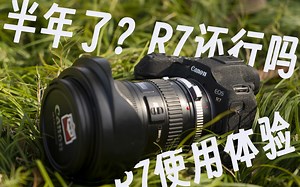 大半年过去了？佳能的EOS R7还行吗