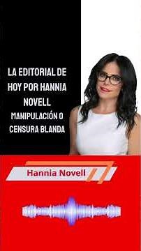 La editorial de hoy por Hannia Novell: Manipulación o censura blanda 📡⚖️