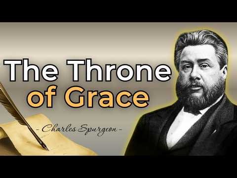THE THRONE OF GRACE: APPROACHING GOD'S MERCY - CHARLES SPURGEON SERMON