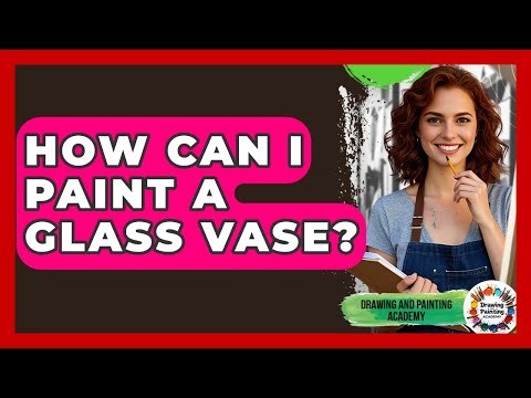 How Can I Paint A Glass Vase? - Drawing and Painting Academy